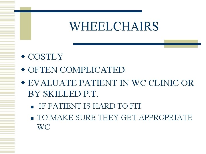 WHEELCHAIRS w COSTLY w OFTEN COMPLICATED w EVALUATE PATIENT IN WC CLINIC OR BY