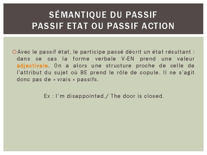 SÉMANTIQUE DU PASSIF ETAT OU PASSIF ACTION Avec le passif état, le participe passé