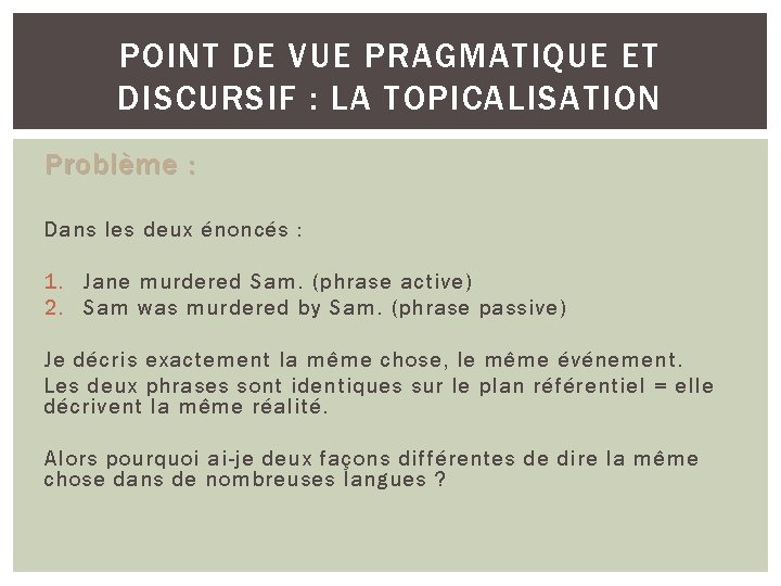 POINT DE VUE PRAGMATIQUE ET DISCURSIF : LA TOPICALISATION Problème : Dans les deux