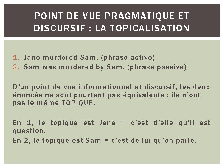 POINT DE VUE PRAGMATIQUE ET DISCURSIF : LA TOPICALISATION 1. Jane murdered Sam. (phrase