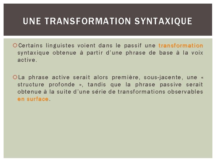 UNE TRANSFORMATION SYNTAXIQUE Certains linguistes voient dans le passif une transformation syntaxique obtenue à