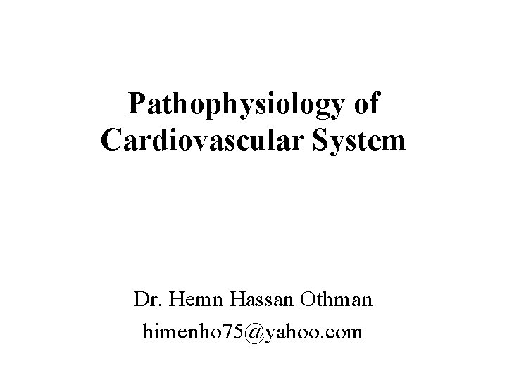 Pathophysiology of Cardiovascular System Dr. Hemn Hassan Othman himenho 75@yahoo. com 