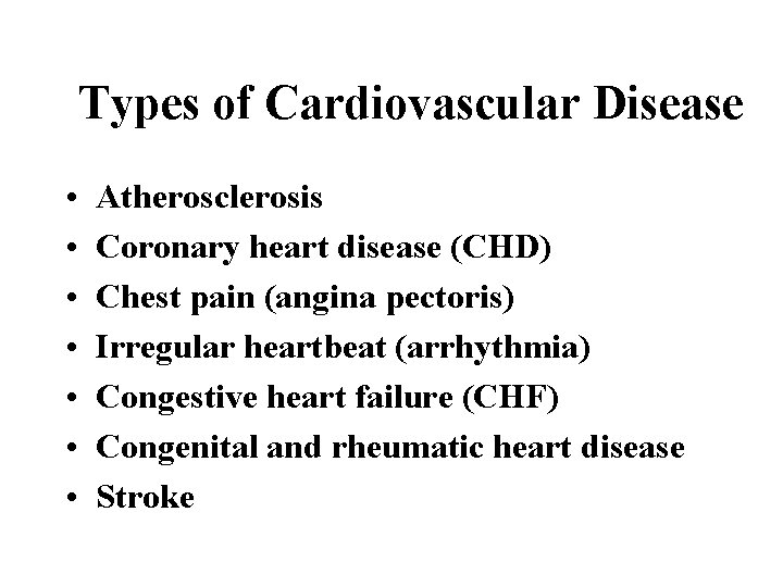 Types of Cardiovascular Disease • • Atherosclerosis Coronary heart disease (CHD) Chest pain (angina