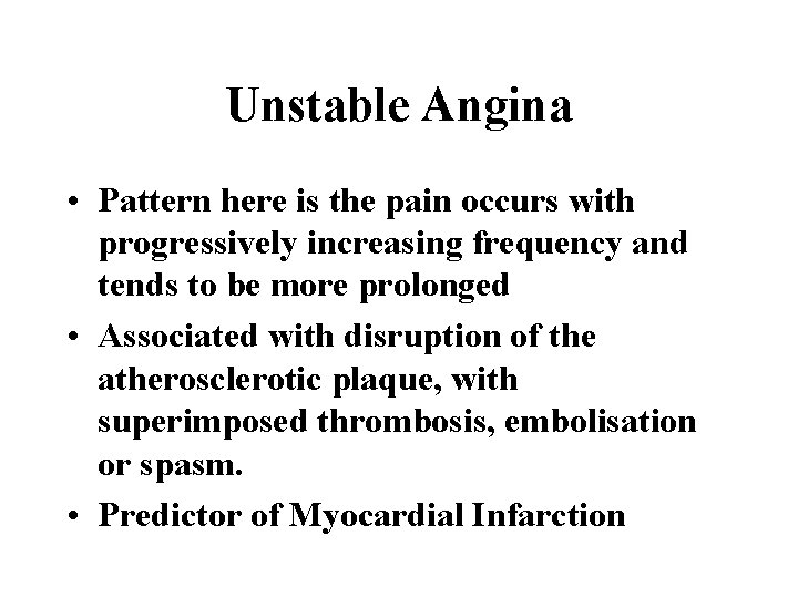 Unstable Angina • Pattern here is the pain occurs with progressively increasing frequency and
