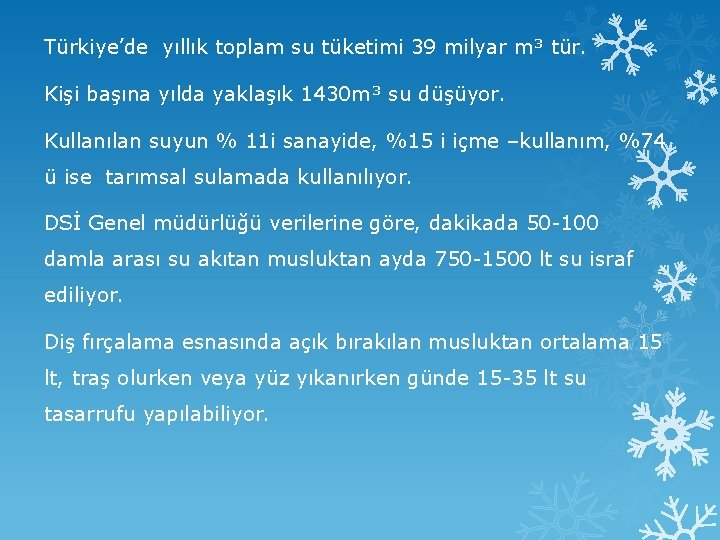 Türkiye’de yıllık toplam su tüketimi 39 milyar m³ tür. Kişi başına yılda yaklaşık 1430