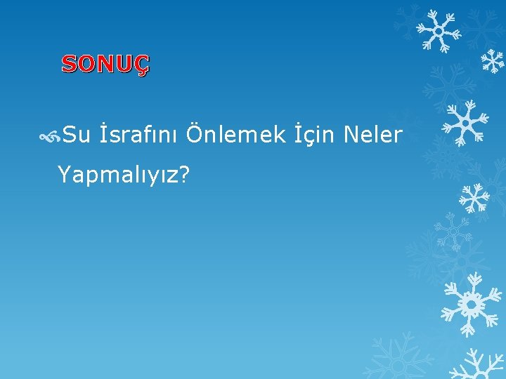 SONUÇ Su İsrafını Önlemek İçin Neler Yapmalıyız? 