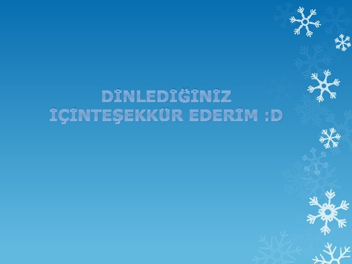 DİNLEDİĞİNİZ İÇİNTEŞEKKÜR EDERİM : D 