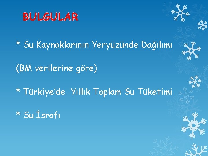 BULGULAR * Su Kaynaklarının Yeryüzünde Dağılımı (BM verilerine göre) * Türkiye’de Yıllık Toplam Su