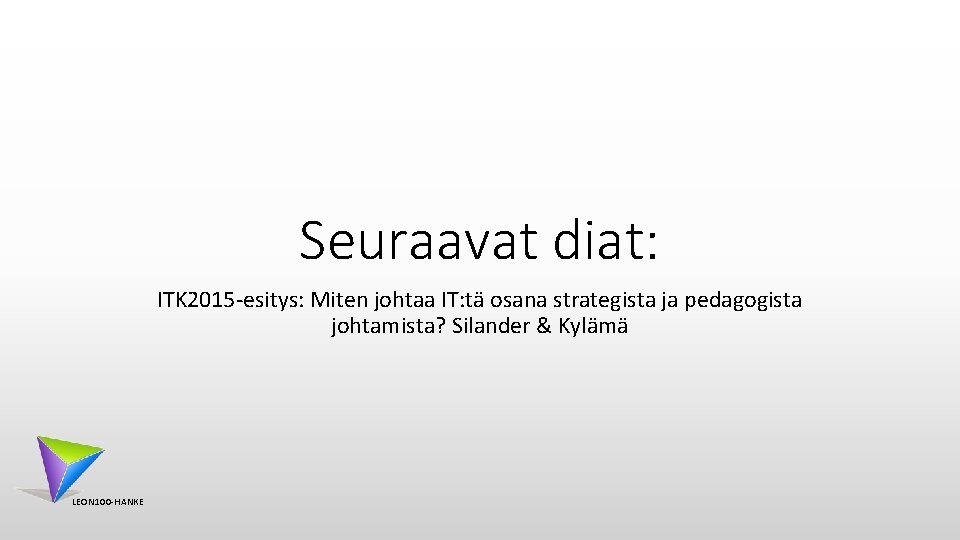 Seuraavat diat: ITK 2015 -esitys: Miten johtaa IT: tä osana strategista ja pedagogista johtamista?