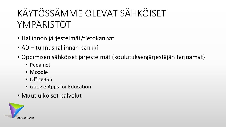 KÄYTÖSSÄMME OLEVAT SÄHKÖISET YMPÄRISTÖT • Hallinnon järjestelmät/tietokannat • AD – tunnushallinnan pankki • Oppimisen