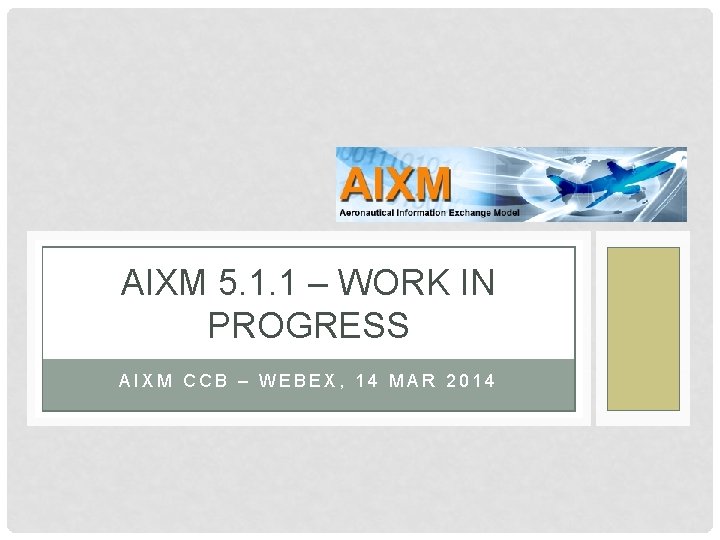 AIXM 5. 1. 1 – WORK IN PROGRESS AIXM CCB – WEBEX, 14 MAR