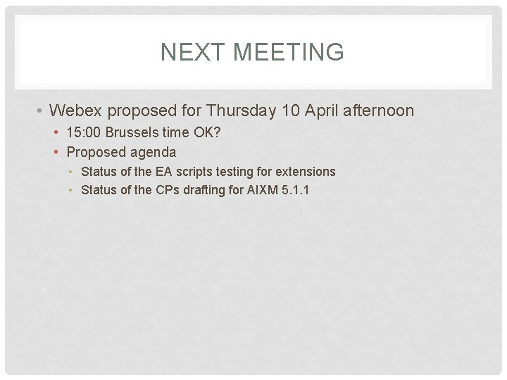 NEXT MEETING • Webex proposed for Thursday 10 April afternoon • 15: 00 Brussels