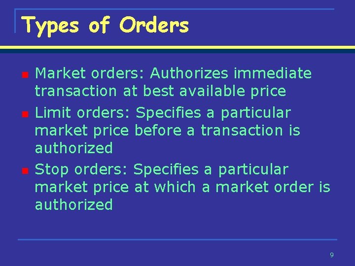 Types of Orders n n n Market orders: Authorizes immediate transaction at best available