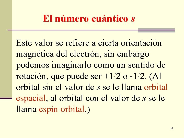 El número cuántico s Este valor se refiere a cierta orientación magnética del electrón,