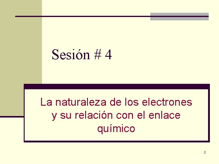 Sesión # 4 La naturaleza de los electrones y su relación con el enlace