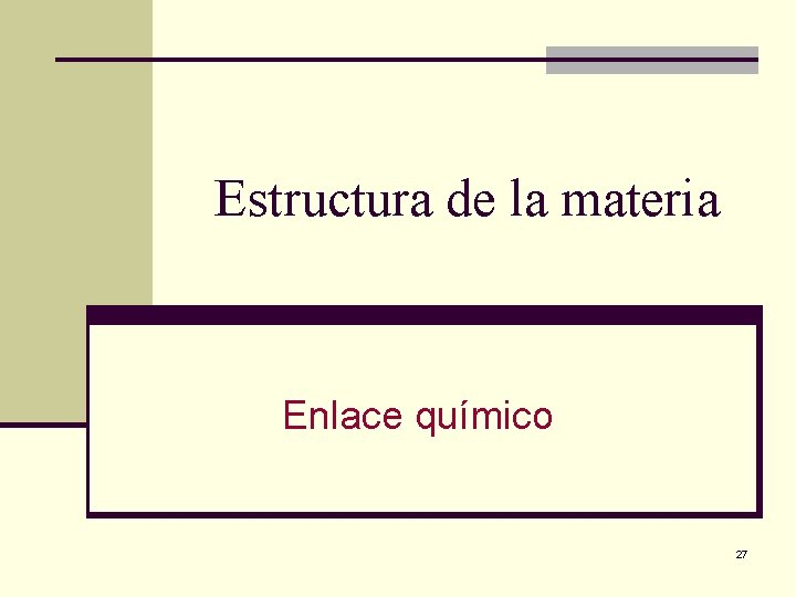 Estructura de la materia Enlace químico 27 