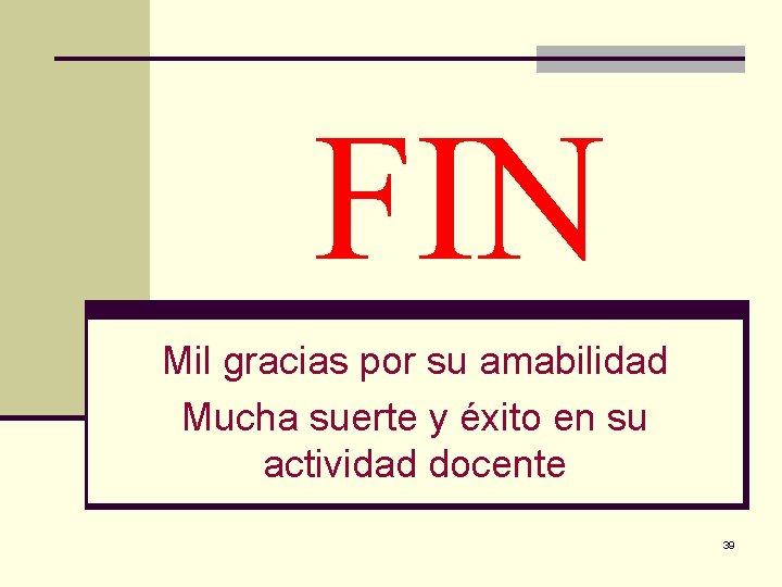 FIN Mil gracias por su amabilidad Mucha suerte y éxito en su actividad docente