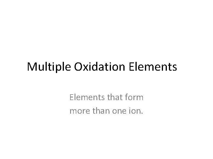 Multiple Oxidation Elements that form more than one ion. 