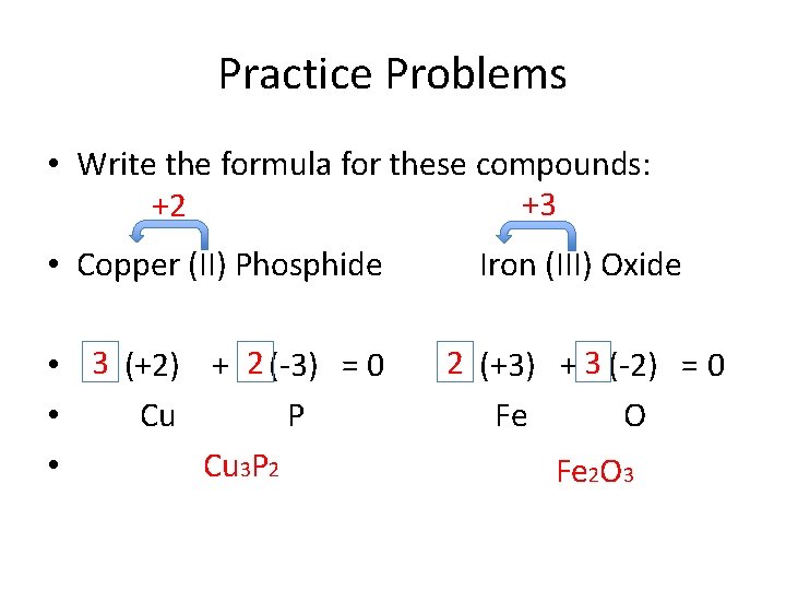 Practice Problems • Write the formula for these compounds: +3 +2 • Copper (II)