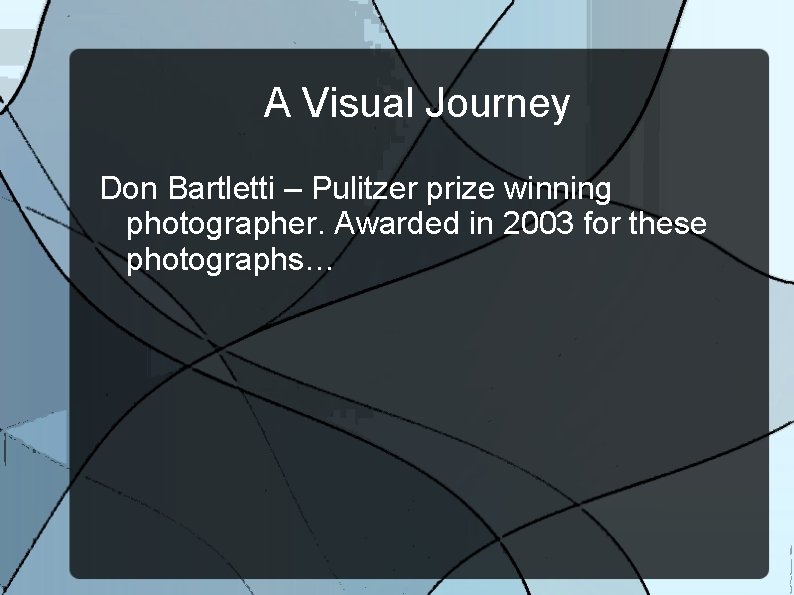 A Visual Journey Don Bartletti – Pulitzer prize winning photographer. Awarded in 2003 for