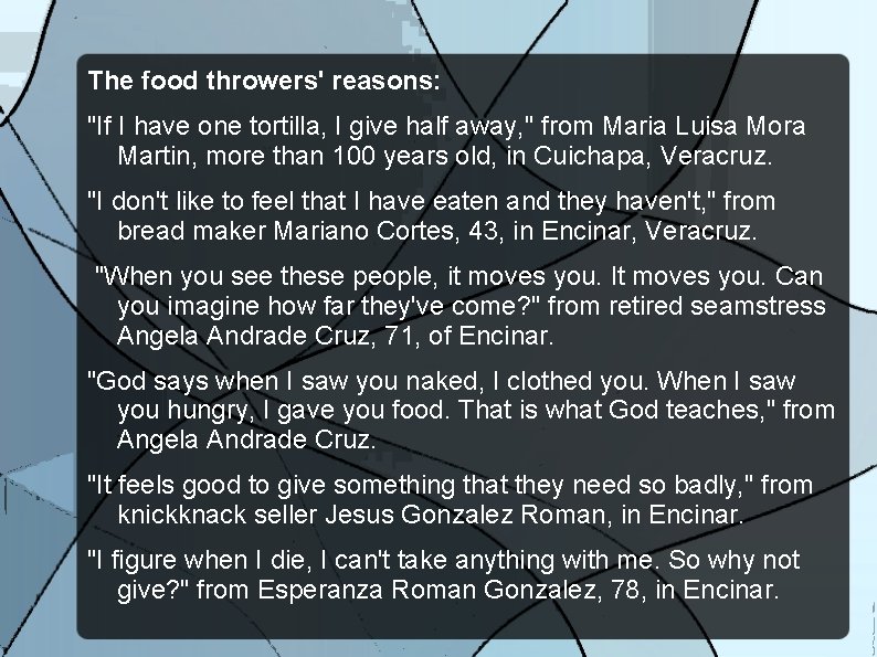 The food throwers' reasons: "If I have one tortilla, I give half away, "