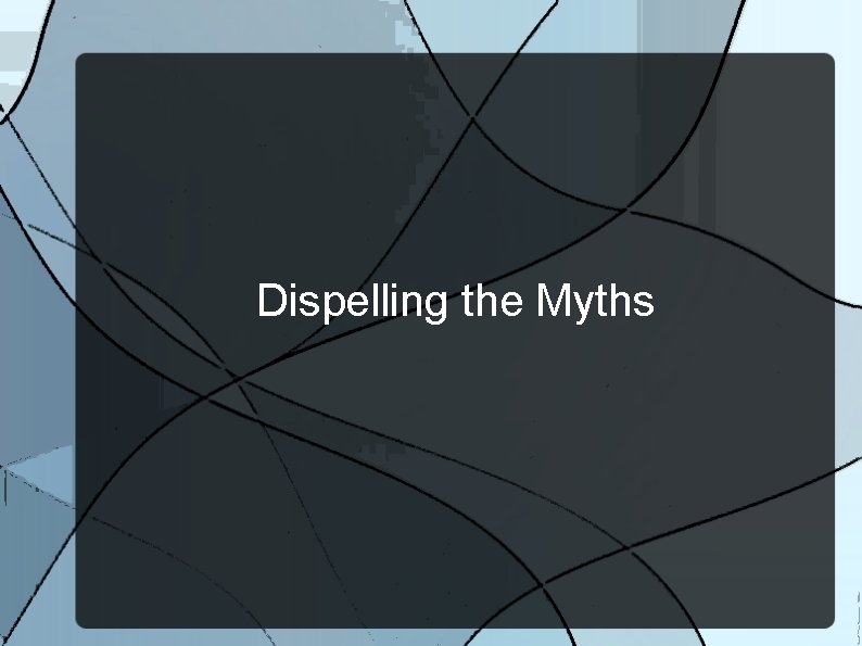 Dispelling the Myths 