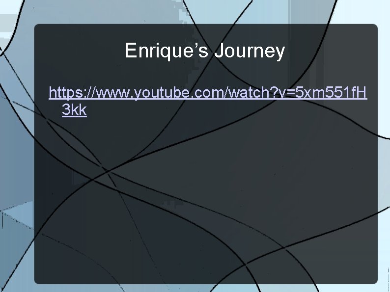 Enrique’s Journey https: //www. youtube. com/watch? v=5 xm 551 f. H 3 kk 