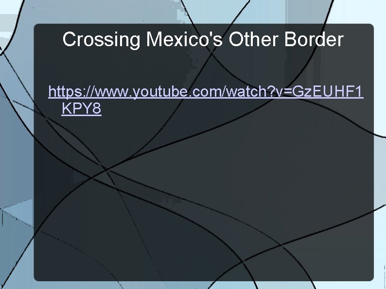 Crossing Mexico's Other Border https: //www. youtube. com/watch? v=Gz. EUHF 1 KPY 8 