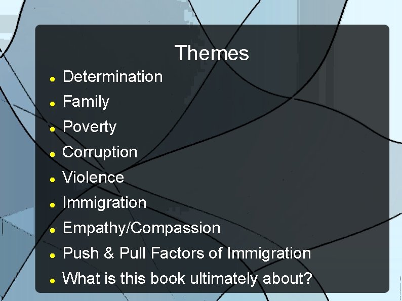 Themes Determination Family Poverty Corruption Violence Immigration Empathy/Compassion Push & Pull Factors of Immigration