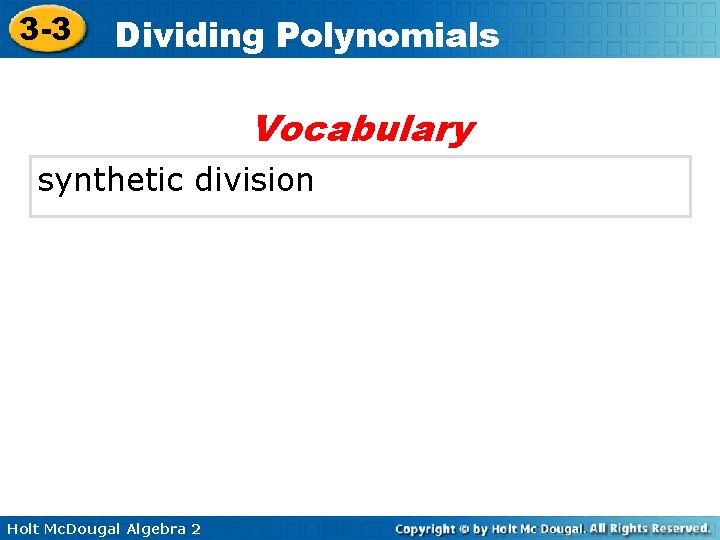 3 -3 Dividing Polynomials Vocabulary synthetic division Holt Mc. Dougal Algebra 2 3 -3 Dividing Polynomials Vocabulary synthetic division Holt Mc. Dougal Algebra 2