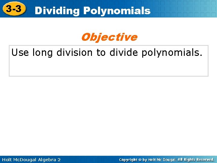 3 -3 Dividing Polynomials Objective Use long division to divide polynomials. Holt Mc. Dougal 3 -3 Dividing Polynomials Objective Use long division to divide polynomials. Holt Mc. Dougal