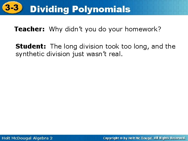 3 -3 Dividing Polynomials Teacher: Why didn’t you do your homework? Student: The long 3 -3 Dividing Polynomials Teacher: Why didn’t you do your homework? Student: The long