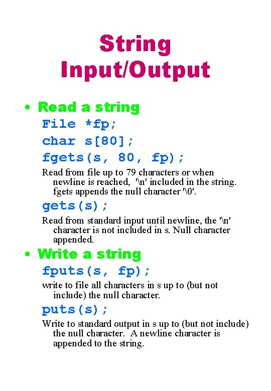 String Input/Output • Read a string File *fp; char s[80]; fgets(s, 80, fp); Read