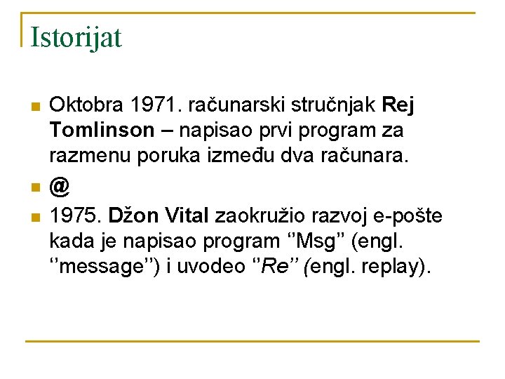 Istorijat n n n Oktobra 1971. računarski stručnjak Rej Tomlinson – napisao prvi program