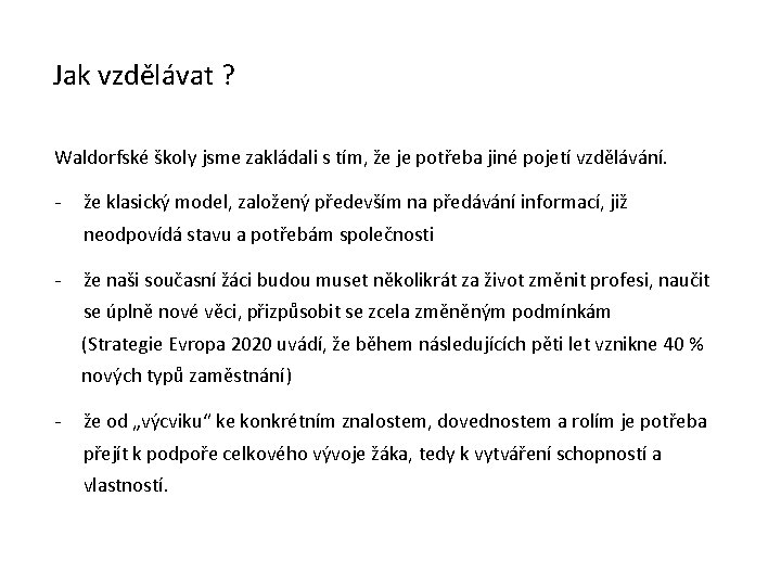 Jak vzdělávat ? Waldorfské školy jsme zakládali s tím, že je potřeba jiné pojetí Jak vzdělávat ? Waldorfské školy jsme zakládali s tím, že je potřeba jiné pojetí