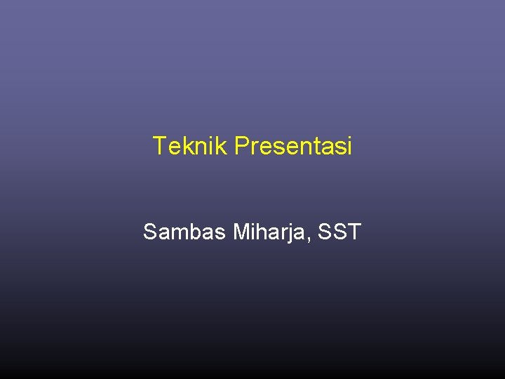 Teknik Presentasi Sambas Miharja, SST 