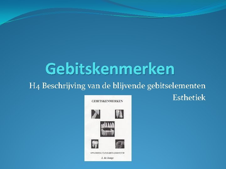 Gebitskenmerken H 4 Beschrijving van de blijvende gebitselementen Esthetiek 