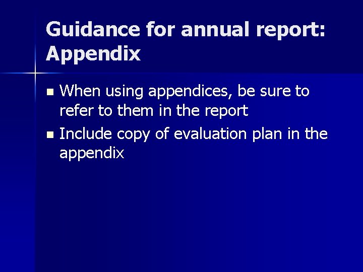 Guidance for annual report: Appendix When using appendices, be sure to refer to them