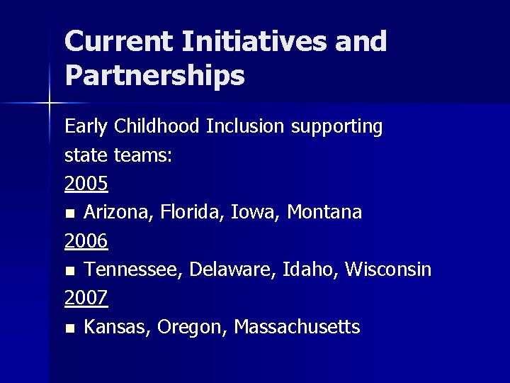 Current Initiatives and Partnerships Early Childhood Inclusion supporting state teams: 2005 n Arizona, Florida,