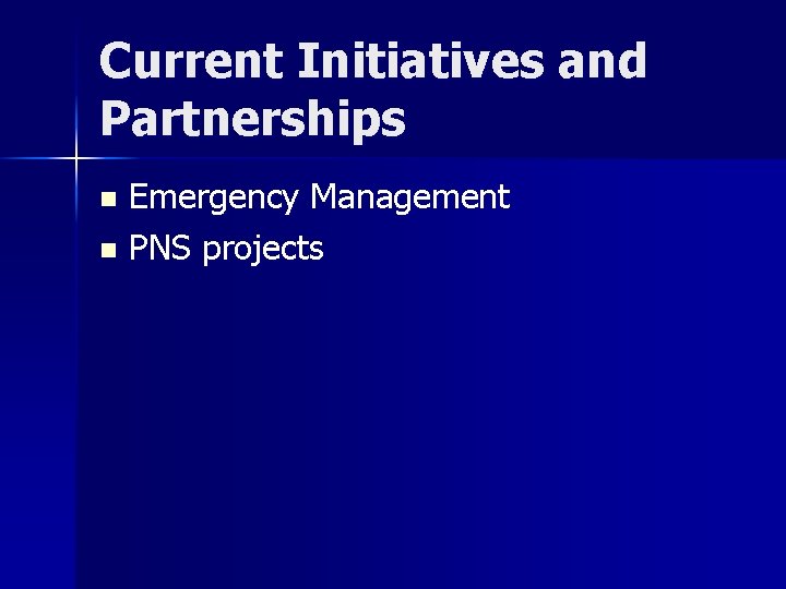Current Initiatives and Partnerships Emergency Management n PNS projects n 
