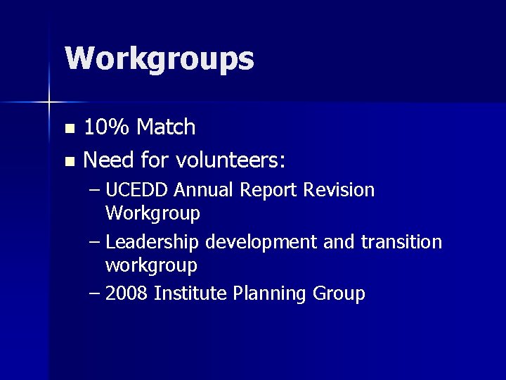 Workgroups 10% Match n Need for volunteers: n – UCEDD Annual Report Revision Workgroup