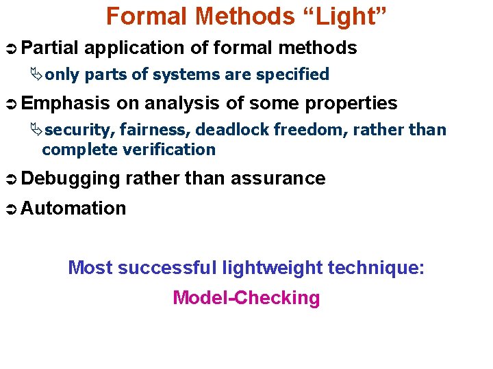 Formal Methods “Light” Ü Partial application of formal methods Äonly parts of systems are