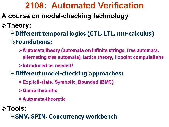 2108: Automated Verification A course on model-checking technology Ü Theory: ÄDifferent temporal logics (CTL,