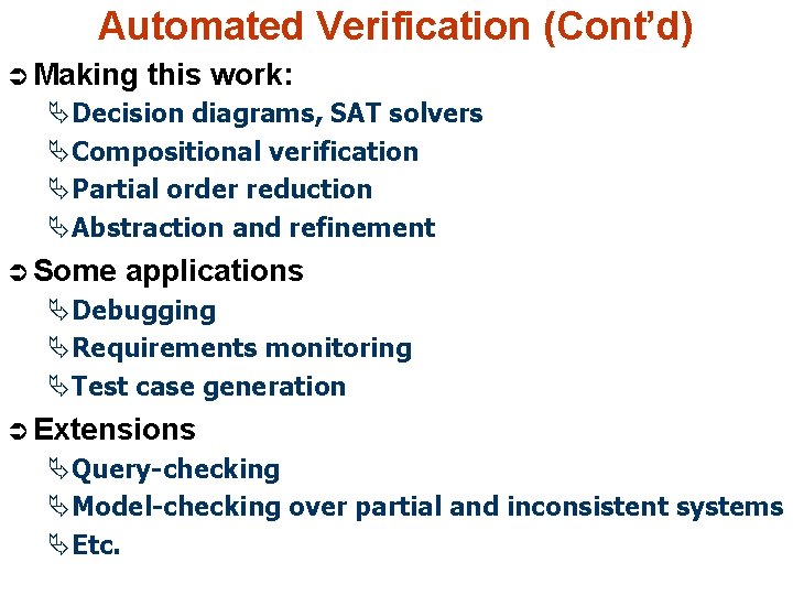 Automated Verification (Cont’d) Ü Making this work: ÄDecision diagrams, SAT solvers ÄCompositional verification ÄPartial