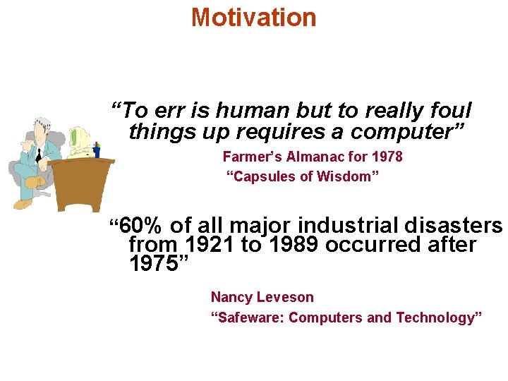 Motivation “To err is human but to really foul things up requires a computer”