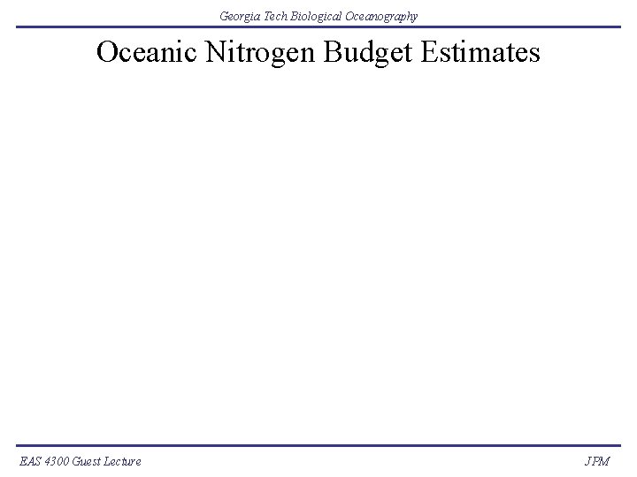 Georgia Tech Biological Oceanography Oceanic Nitrogen Budget Estimates EAS 4300 Guest Lecture JPM 