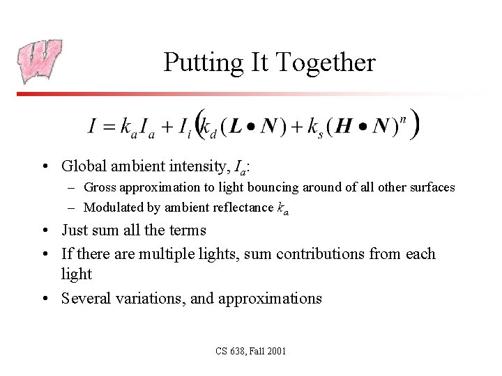 Putting It Together • Global ambient intensity, Ia: – Gross approximation to light bouncing