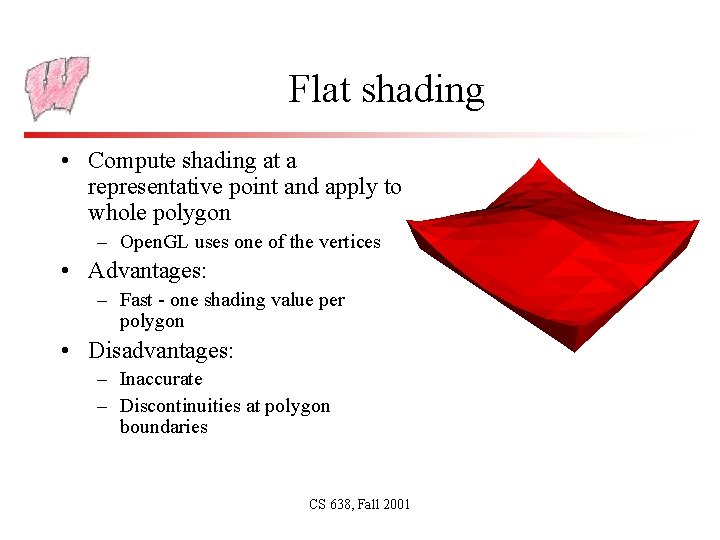 Flat shading • Compute shading at a representative point and apply to whole polygon