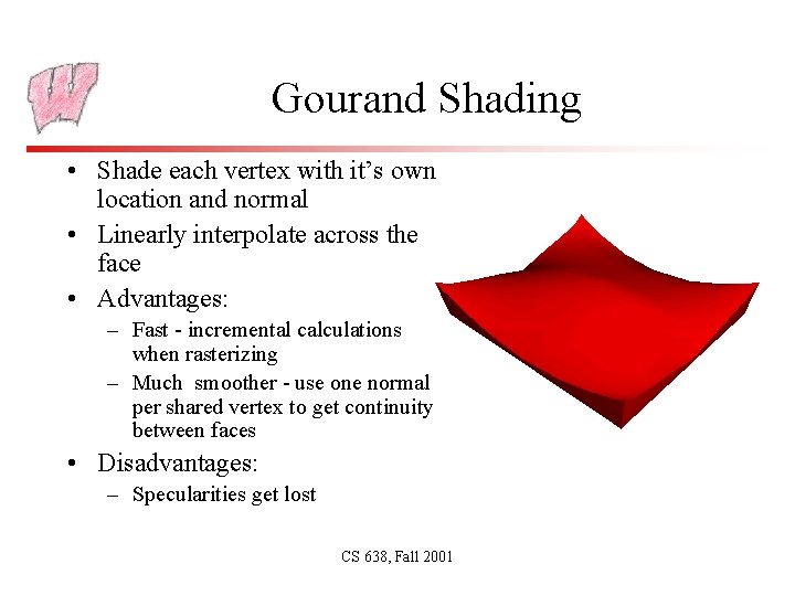 Gourand Shading • Shade each vertex with it’s own location and normal • Linearly