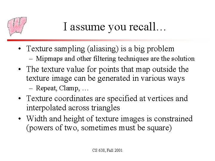 I assume you recall… • Texture sampling (aliasing) is a big problem – Mipmaps